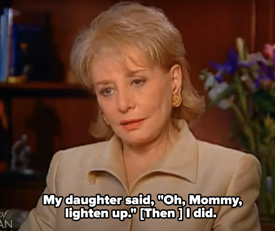 Barbara says "My daughter said, 'Oh, Mommy, lighten up.' Then I did"