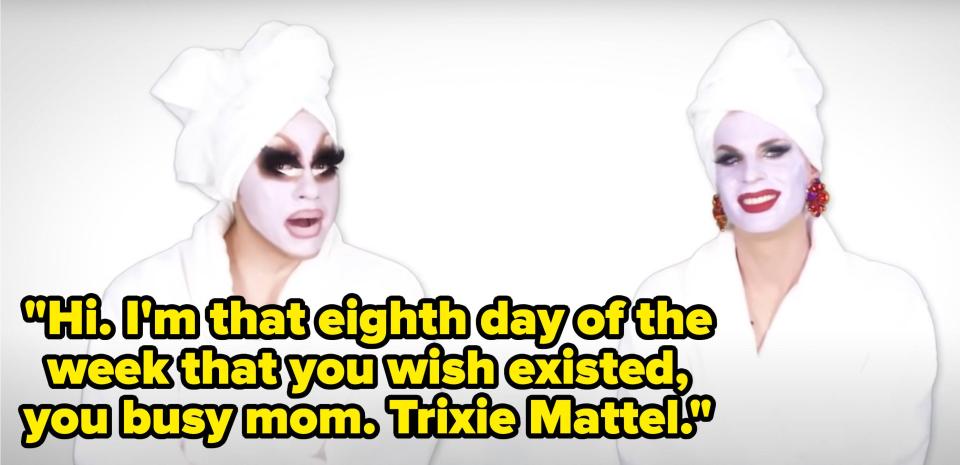 Trixie says, "Hi, Im that eighth day of the week that you wish existed, you busy mom, Trixie Mattel