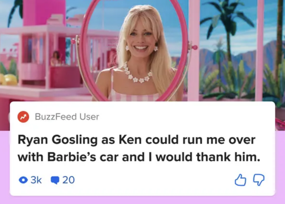 "Ryan Gosling as Ken could run me over with Barbie's car and I would thank him."
