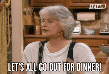 Rose saying "Let's all go out for dinner" on an episode of "Golden Girls"