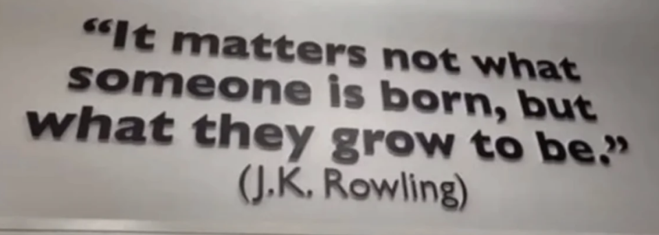 Quote on wall reads, "It matters not what someone is born, but what they grow to be" by J.K. Rowling