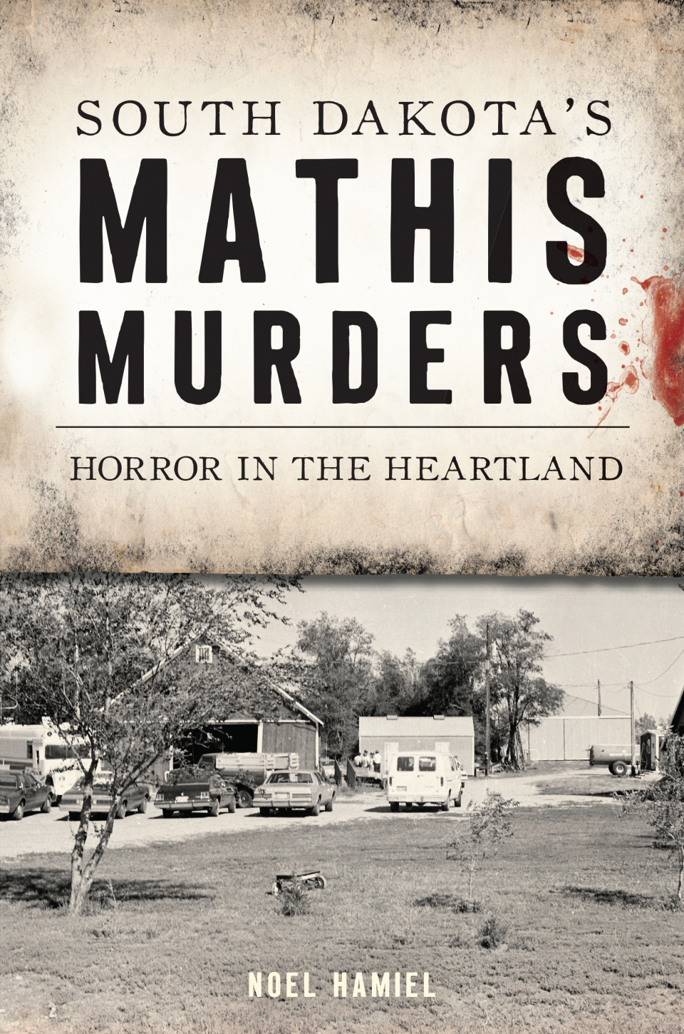 The cover of "South Dakota's Mathis Murders: Horror in the Heartland" a new book by Noel Hamiel.