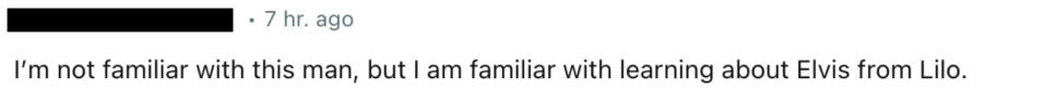 “I’m not familiar with this man, but I am familiar with learning about Elvis from Lilo”