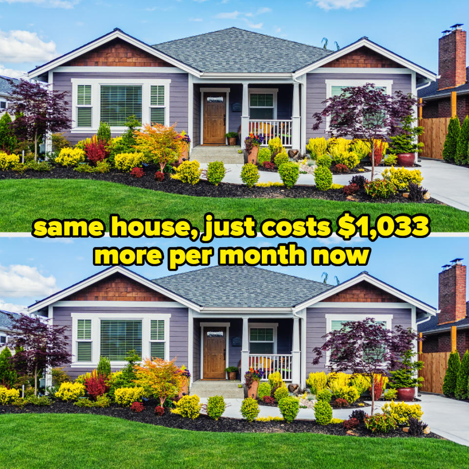 A house with a front yard is shown in two identical images. Text reads: "same house, just costs $1,033 more per month now."