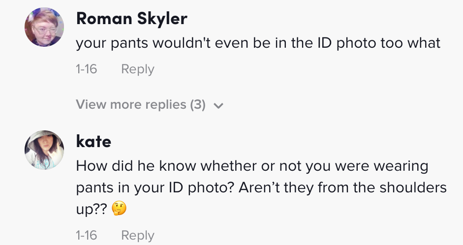 one person said "your pants wouldn't even be in the ID photo too what"