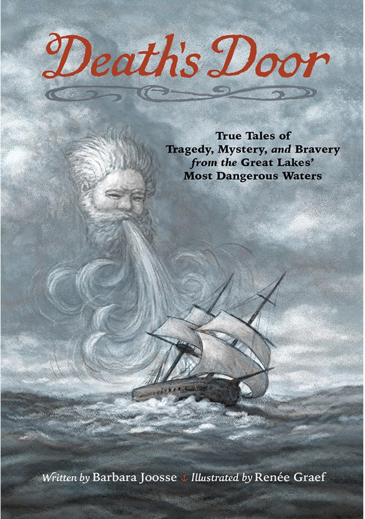 Death's Door: True Tales of Tragedy, Mystery, and Bravery from the Great Lakes' Most Dangerous Waters. By Barbara Joosse, illustrated by Renee Graef.