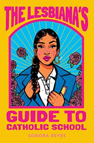 11) <i>The Lesbiana’s Guide to Catholic School</i>, by Sonora Reyes