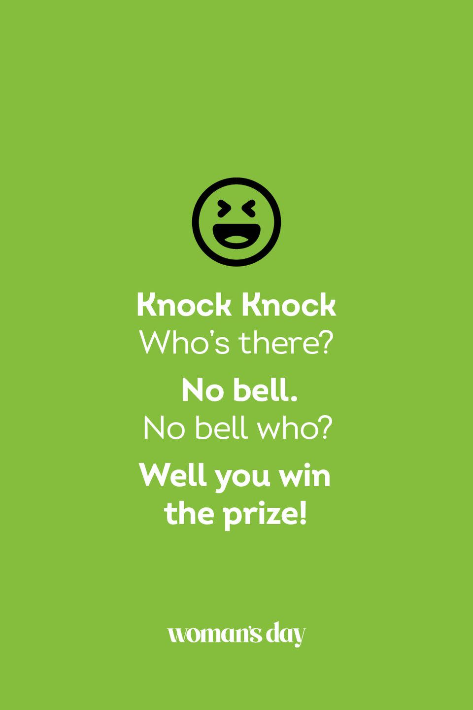 <p><strong>Knock Knock</strong></p><p><em>Who’s there? </em></p><p><strong>No bell.</strong></p><p><em>No bell who?</em></p><p><strong>Well you win the prize!</strong></p>