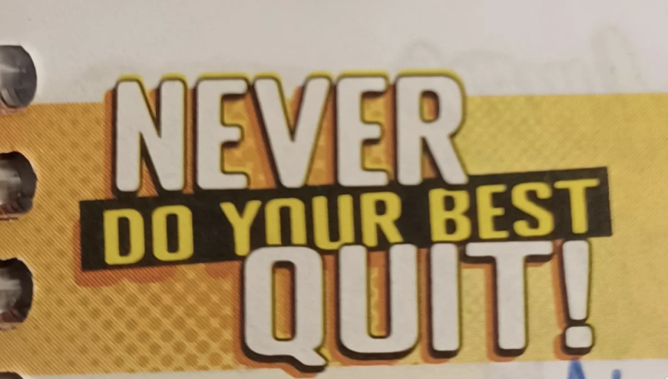 "Never do your best, quit!"