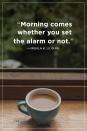 <p>"Morning comes whether you set the alarm or not."</p>