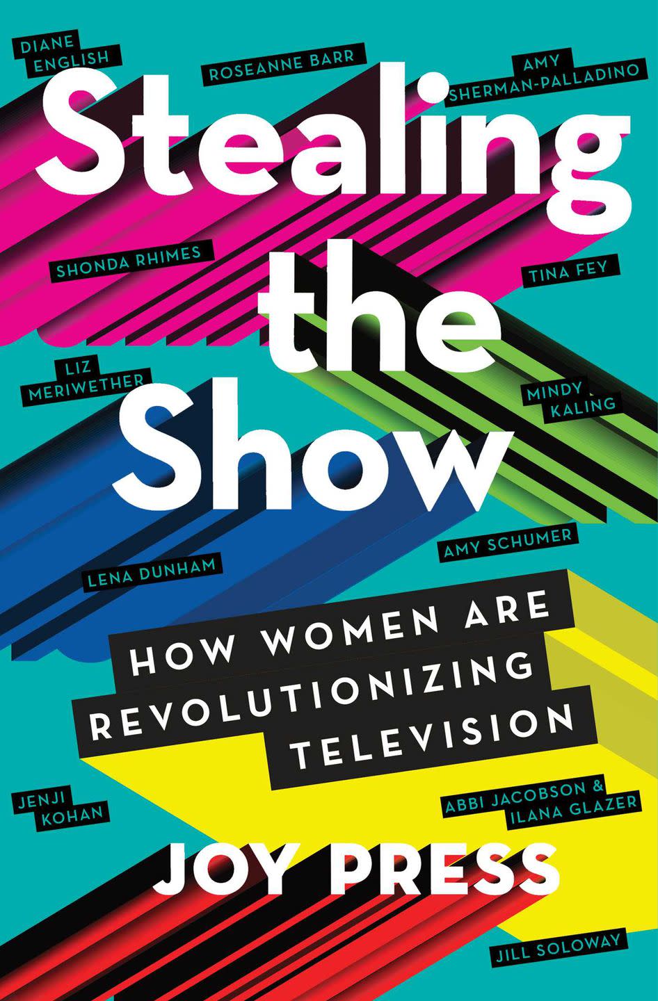 Stealing the Show: How Women Are Revolutionizing Television by Joy Press