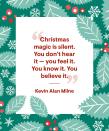 <p>“Christmas magic is silent. You don't hear it—you feel it. You know it. You believe it.”</p>