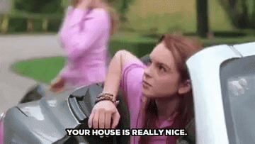 Character saying "Your house is really nice" in "Mean Girls"