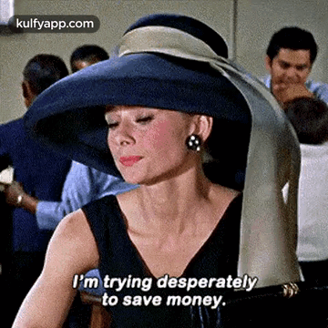 Holly Golightly saying "I'm trying desperately to save money" in "Breakfast at Tiffany's"