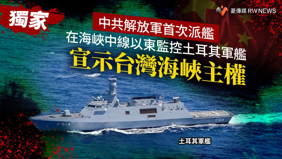 獨家／中共解放軍首次派艦在海峽中線以東監控土耳其軍艦　宣示台灣海峽主權