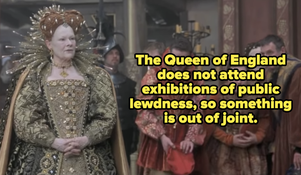 Queen Elizabeth says, "The Queen of England does not attend exhibitions of public lewdness, so something is out of joint."