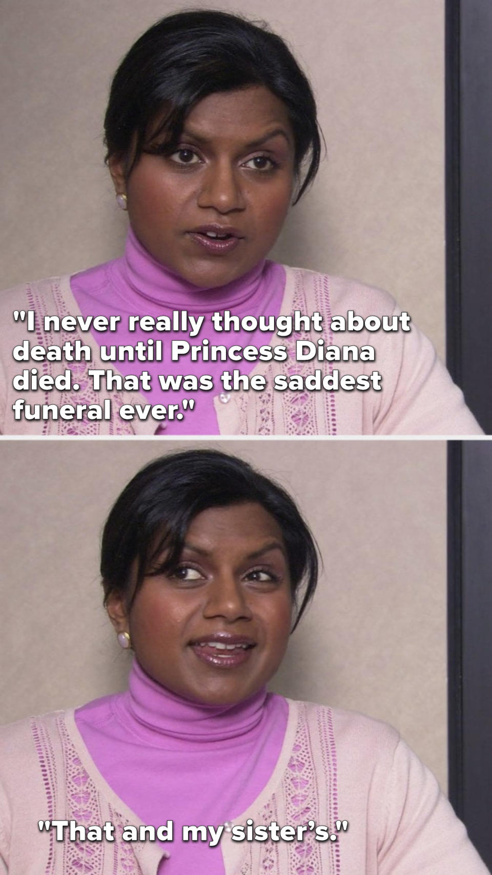 Kelly says, I never really thought about death until Princess Diana died, that was the saddest funeral ever, that and my sister’s