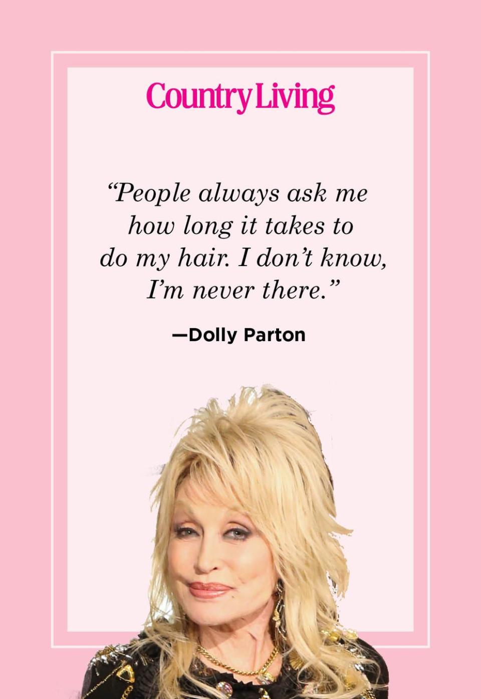 <p>“People always ask me how long it takes to do my hair. I don’t know, I’m never there.”</p>