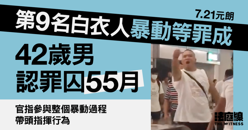 7.21元朗｜第9名白衣人暴動等罪成、42歲男認罪囚55月　官指帶頭指揮