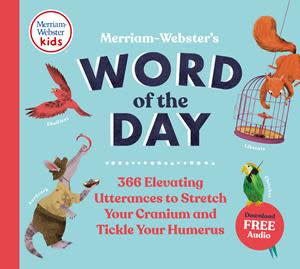 Merriam-Webster’s Word of the Day: 366 Elevating Utterances to Stretch Your Cranium and Tickle Your Humerus