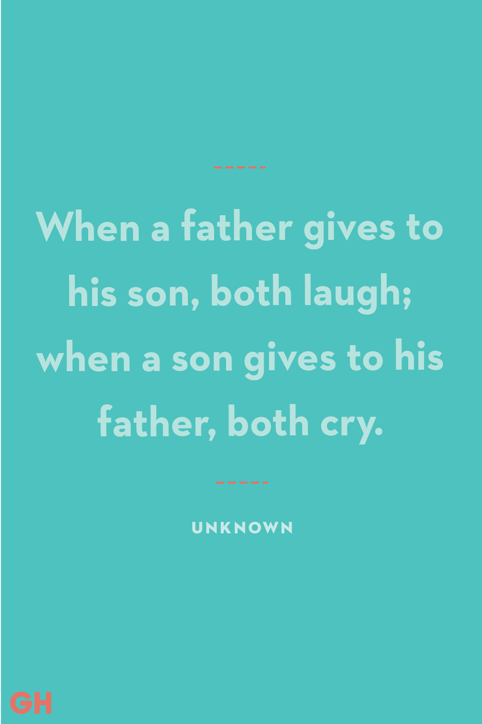 <p>When a father gives to his son, both laugh; when a son gives to his father, both cry.</p>