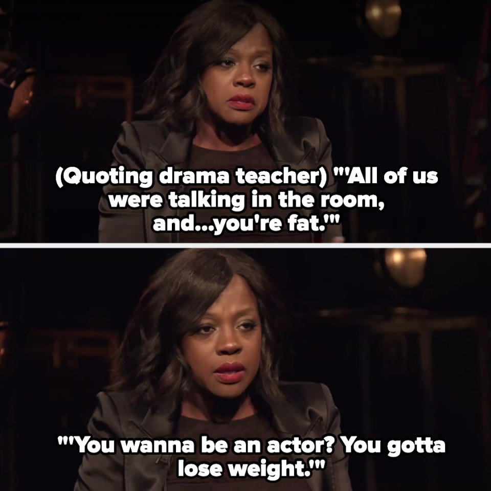 Viola Davis quoting her drama teacher: "All of us were talking in the room and you're fat — you wanna be an actor? You gotta lose weight"