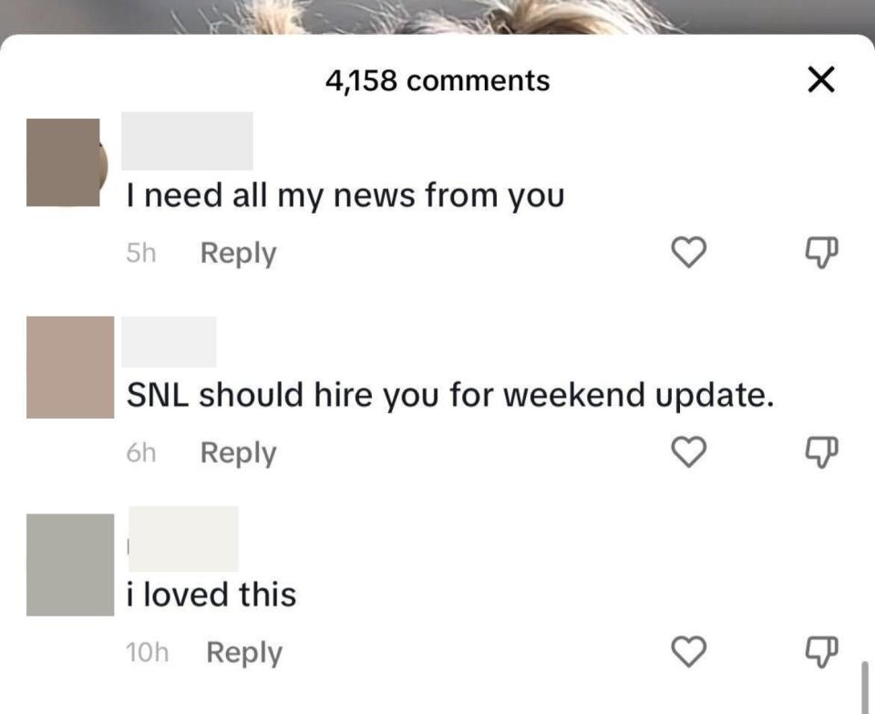 Comments saying "I loved this," "SNL should hire you for weekend update," and "I need all my news from you"