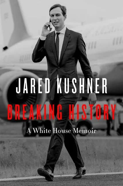 "Breaking History: A White House Memoir," by Jared Kushner.