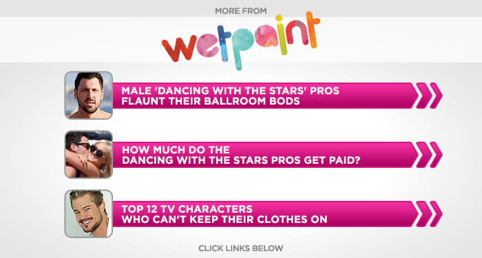 <br><br><br><br><br><a href="http://www.wetpaint.com/dancing-with-the-stars/gallery/happy-hump-day-dwts-male-pros-strip-down-?utm_source=yahoo.com&utm_medium=syndication&utm_campaign=yahoo" rel="nofollow noopener" target="_blank" data-ylk="slk:Male 'DWTS' Pros Flaunt Their Ballroom Bods;elm:context_link;itc:0;sec:content-canvas" class="link ">Male 'DWTS' Pros Flaunt Their Ballroom Bods</a><br><br><br><br><a href="http://www.wetpaint.com/dancing-with-the-stars/articles/how-much-do-the-dancing-with-the-stars-pros-make?utm_source=yahoo.com&utm_medium=syndication&utm_campaign=yahoo" rel="nofollow noopener" target="_blank" data-ylk="slk:How Much Do 'DWTS' Pros Get Paid?;elm:context_link;itc:0;sec:content-canvas" class="link ">How Much Do 'DWTS' Pros Get Paid?</a><br><br><br><br><a href="http://www.wetpaint.com/network/gallery/top-12-tv-characters-who-cant-keep-their-pants-on?utm_source=yahoo.com&utm_medium=syndication&utm_campaign=yahoo" rel="nofollow noopener" target="_blank" data-ylk="slk:Characters Who Can't Keep Their Clothes On;elm:context_link;itc:0;sec:content-canvas" class="link ">Characters Who Can't Keep Their Clothes On</a>
