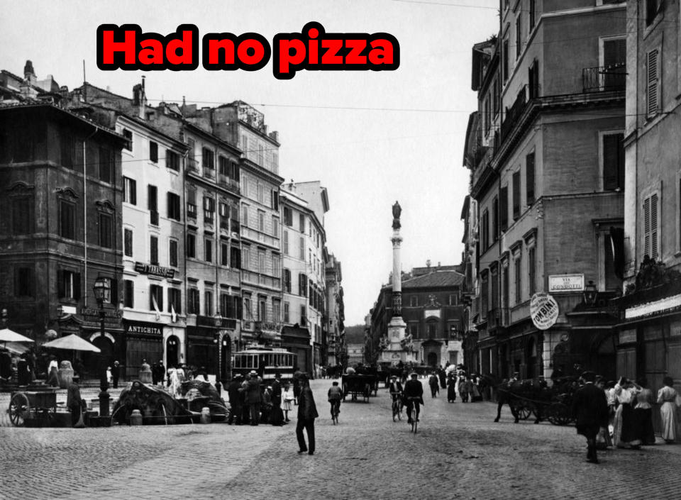 "Had no pizza" written over a photo of a street in Rome in the 1910s