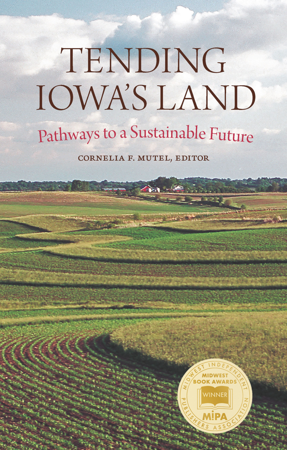 "Tending Iowa's Land: Pathways to a Sustainable Future," features premier scientists and experts consider what has happened to our land and outline viable solutions that benefit agriculture as well as the state’s human and wild residents. The book is edited by Connie Mutel.