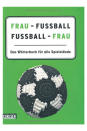 Es gibt nichts Peinlicheres, als brüllend aufzuspringen, wenn ein Tor gefallen ist – und dann von den Herren der Schöpfung über das Abseits aufgeklärt zu werden. Abhilfe naht! („Frau – Fußball, Fußball – Frau“ von Rainer Vollmar, über amazon.de ca. 7 Euro, Bild: amazon.de)