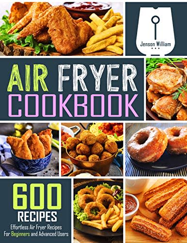 Air Fryer Cookbook: 600 Effortless Air Fryer Recipes for Beginners and Advanced Users