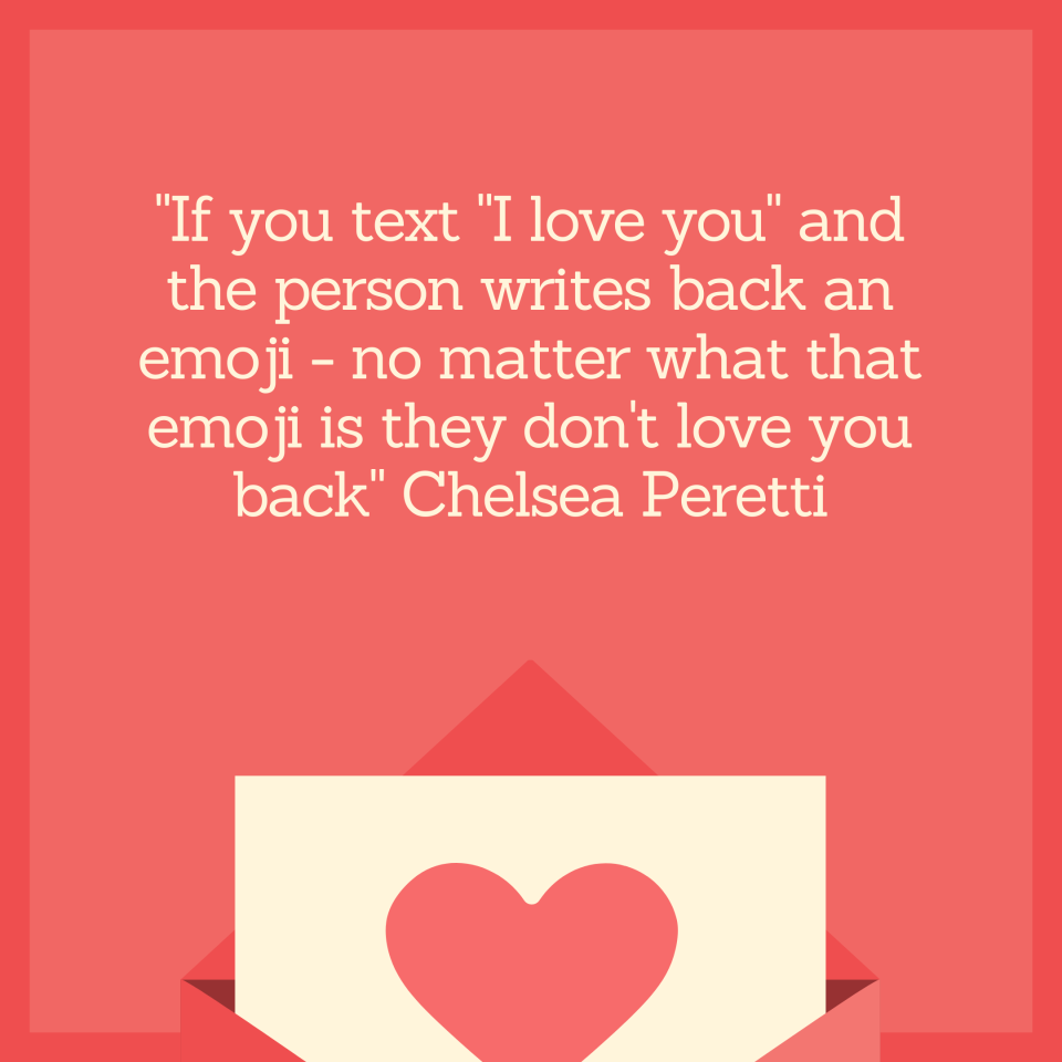 "If you text "I love you" and the person writes back an emoji - no matter what that emoji is they don't love you back" Chelsea Peretti