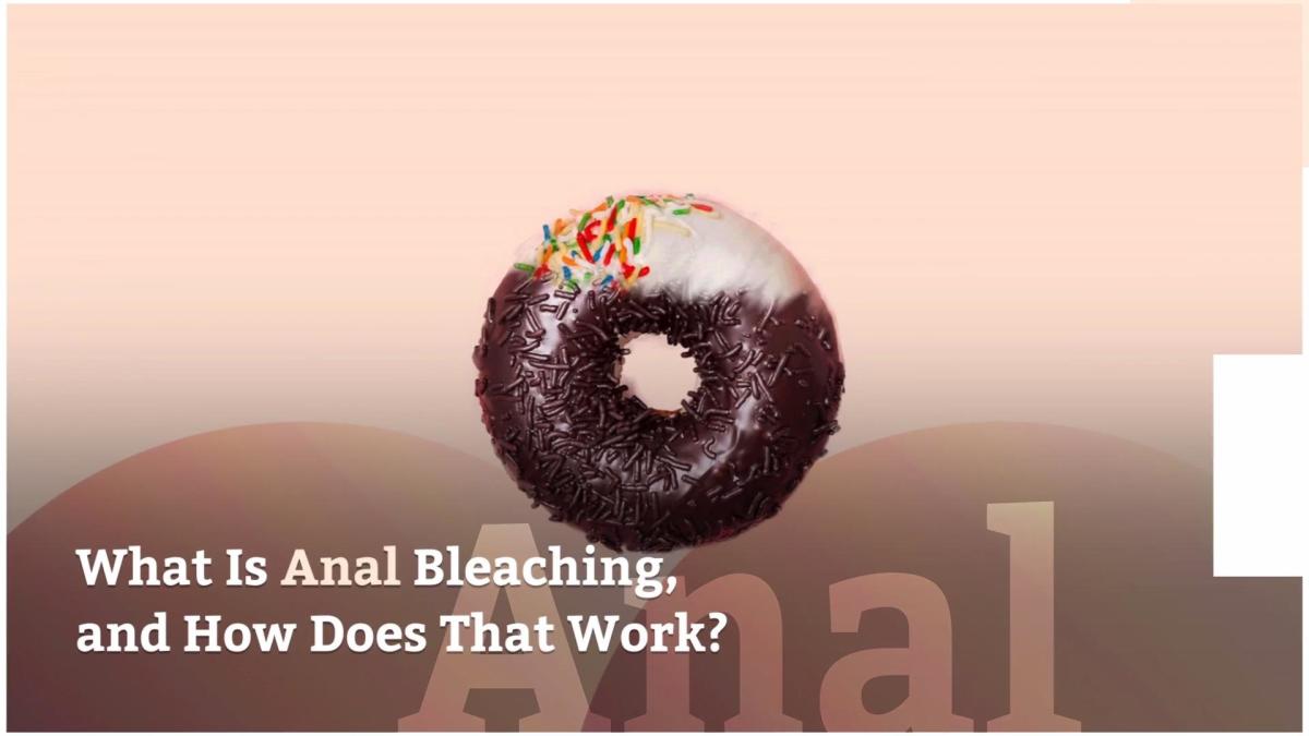 What Is Anal Bleaching And How Does That Work 