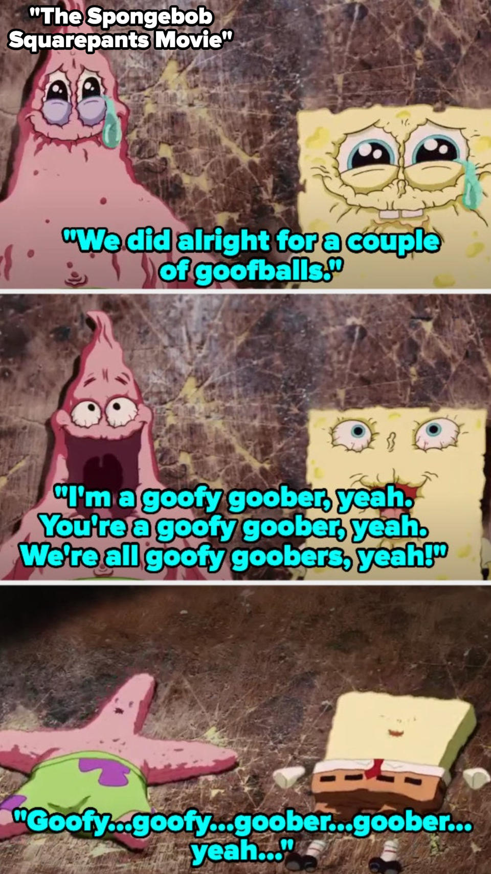 as spongebob and patrick dry up and die, spongebob says they did alright for a couple of goofballs, then they sing "I'm a goofy goober" one last time