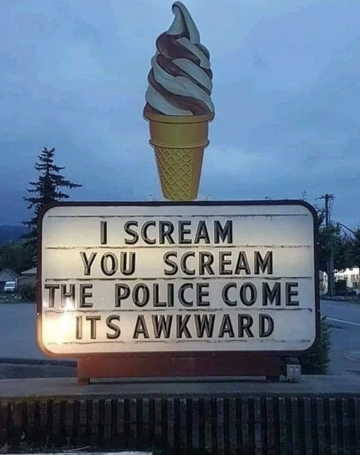 Sign with ice cream cone reads: "I SCREAM YOU SCREAM THE POLICE COME ITS AWKWARD." Sign is in an outdoor area