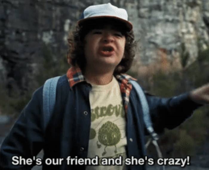 Dustin: "She's our friend and she's crazy!"