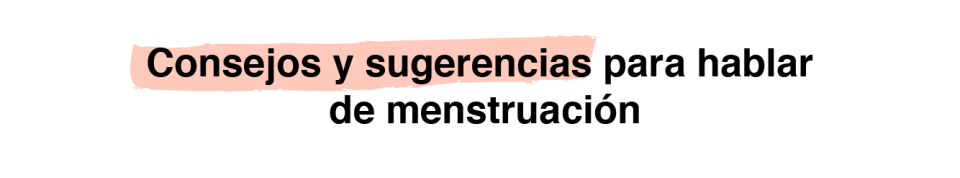 Consejos y sugerencias para habar de menstruación