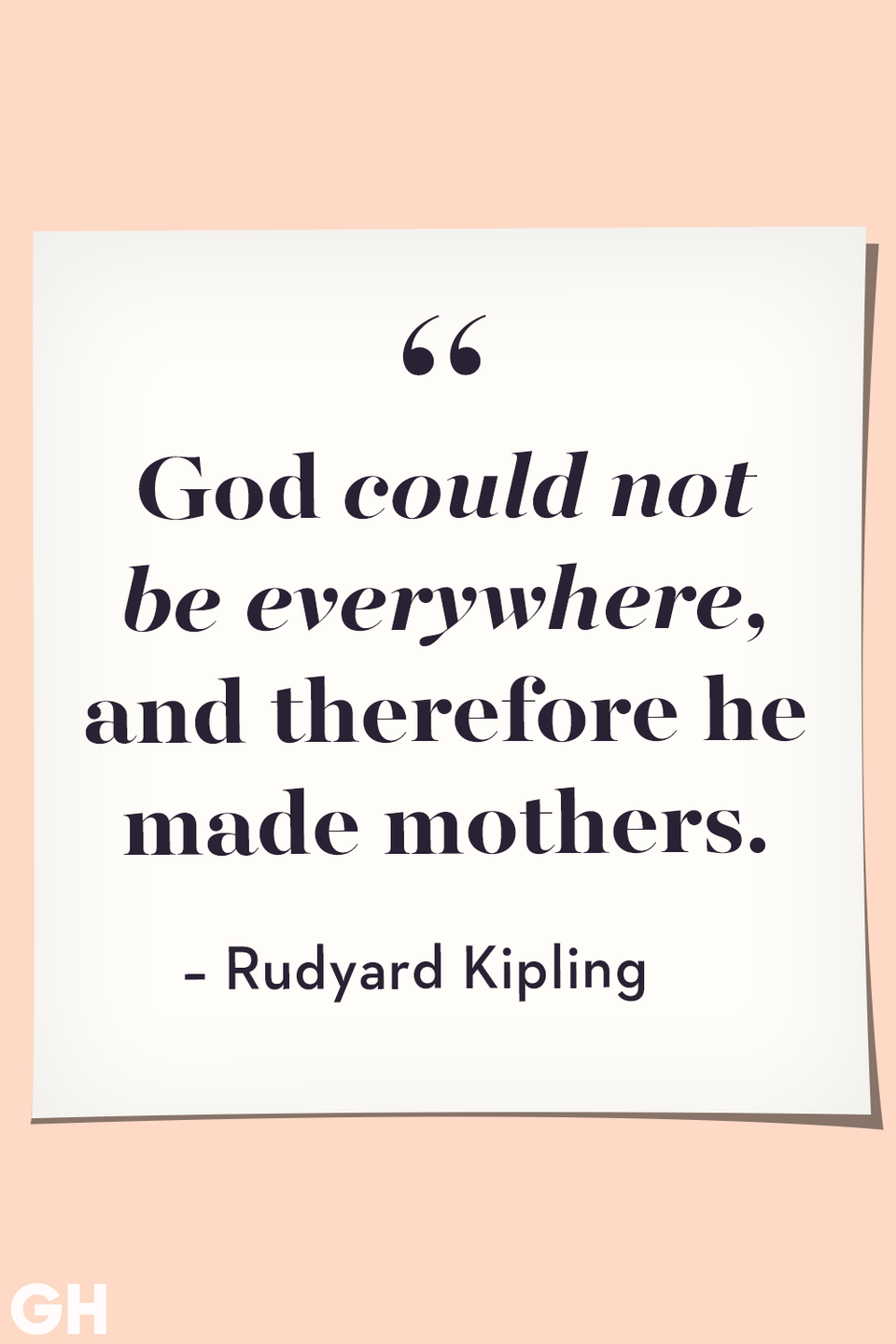 <p>God could not be everywhere, and therefore he made mothers.</p>