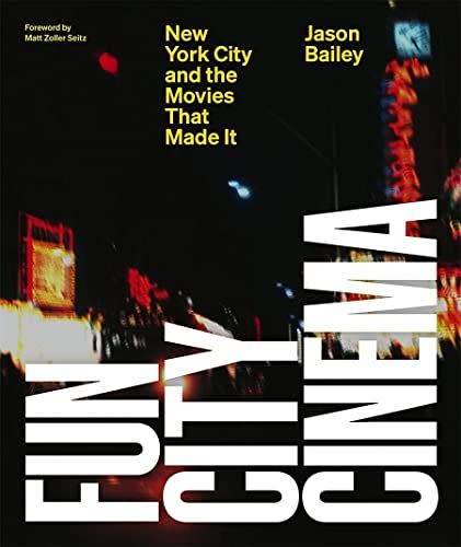 114) <em>Fun City Cinema: New York City and the Movies that Made It</em>, by Jason Bailey