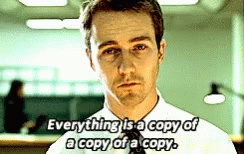 The Narrator from Fight Club standing in an office and saying "everything is a copy of a copy of a copy"