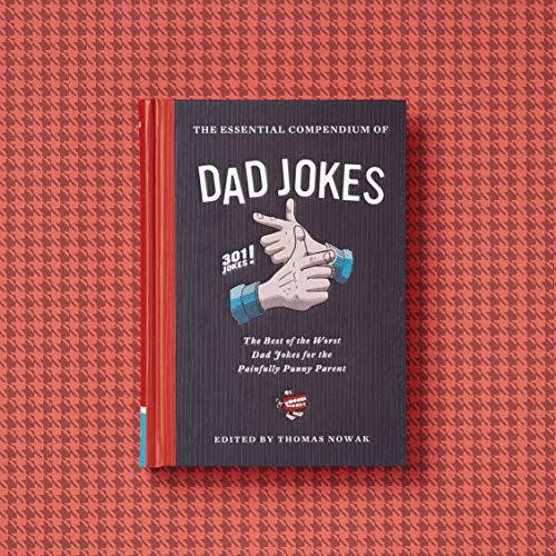 Essential Compendium of Dad Jokes: The Best of the Worst Dad Jokes for the Painfully Punny Parent - 301 Jokes!