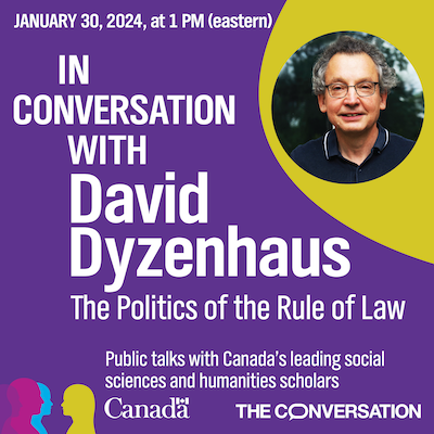 Prof. David Dyzenhaus will talk about his research on politics and the rule of law in an interview with Scott White, The Conversation Canada’s Editor-in-Chief. Click on this image to join the event for free by registering. <a href="http://creativecommons.org/licenses/by/4.0/" rel="nofollow noopener" target="_blank" data-ylk="slk:CC BY;elm:context_link;itc:0;sec:content-canvas" class="link ">CC BY</a>