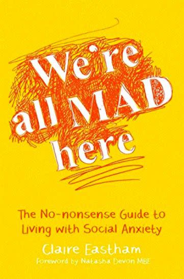 We're All Mad Here: The No-Nonsense Guide to Living with Social Anxiety by Claire Eastham