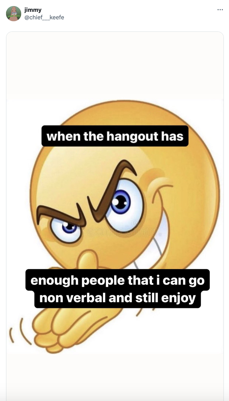 Yellow emoji rubbing hands with a mischievous grin, text reads: "when the hangout has enough people that i can go non verbal and still enjoy." Tweet by jimmy @chief___keefe