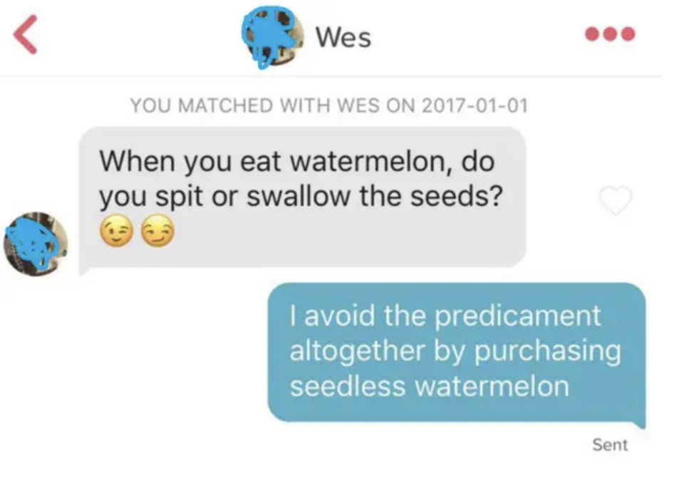 "When you eat watermelon, do you spit or swallow the seeds?" "I avoid the predicament altogether by purchasing seedless watermelon"