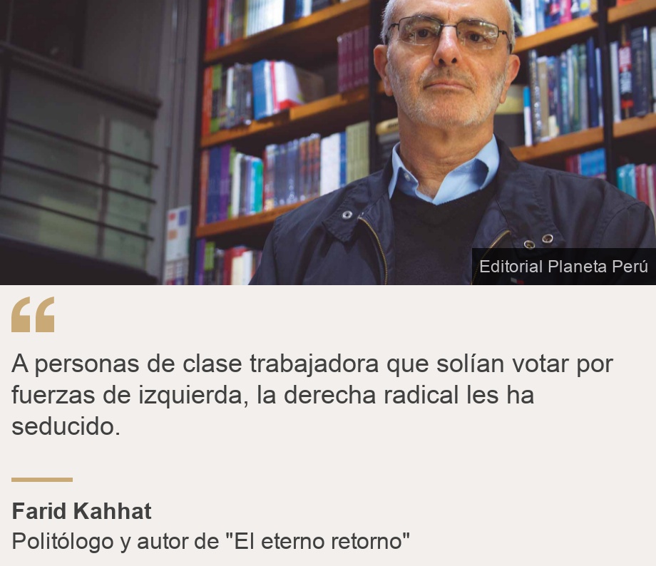 "A personas de clase trabajadora que solían votar por fuerzas de izquierda, la derecha radical les ha seducido.", Source: Farid Kahhat, Source description: Politólogo y autor de "El eterno retorno" , Image: Farid Kahhat