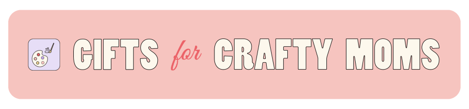 Best Mother's Day gifts 2022: crafty moms