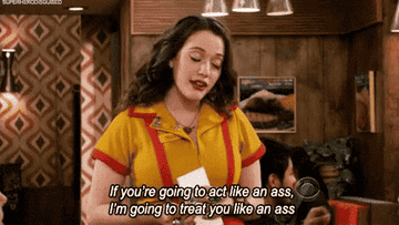 Kat Dennings from 2 Broke Girls is in a restaurant setting, wearing a waitress outfit, speaking and holding a piece of paper. The caption reads: "If you're going to act like an ass, I'm going to treat you like an ass."